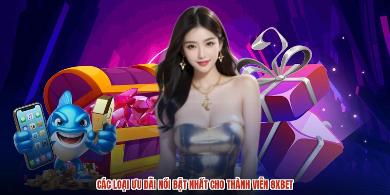 Các loại ưu đãi nổi bật nhất cho thành viên 8XBET